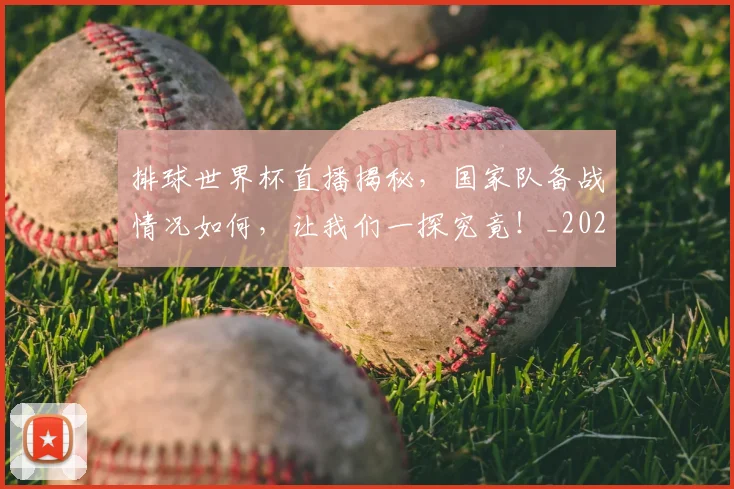 排球世界杯直播揭秘,国家队备战情况如何,让我们一探究竟!_20260605172107