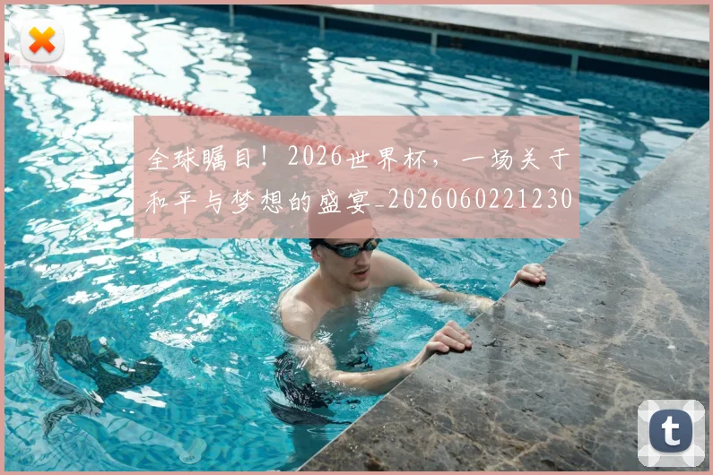 全球瞩目！2026世界杯，一场关于和平与梦想的盛宴_20260602212307