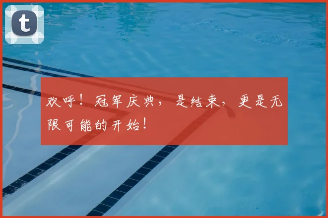 欢呼！冠军庆典，是结束，更是无限可能的开始！