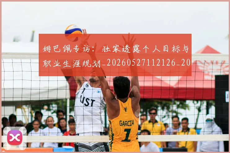 姆巴佩专访：独家透露个人目标与职业生涯规划_20260527112126_20260707023438